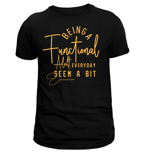 BEING A FUNCTIONAL ADULT EVERYDAY SEEMS A BIT EXCESSIVE